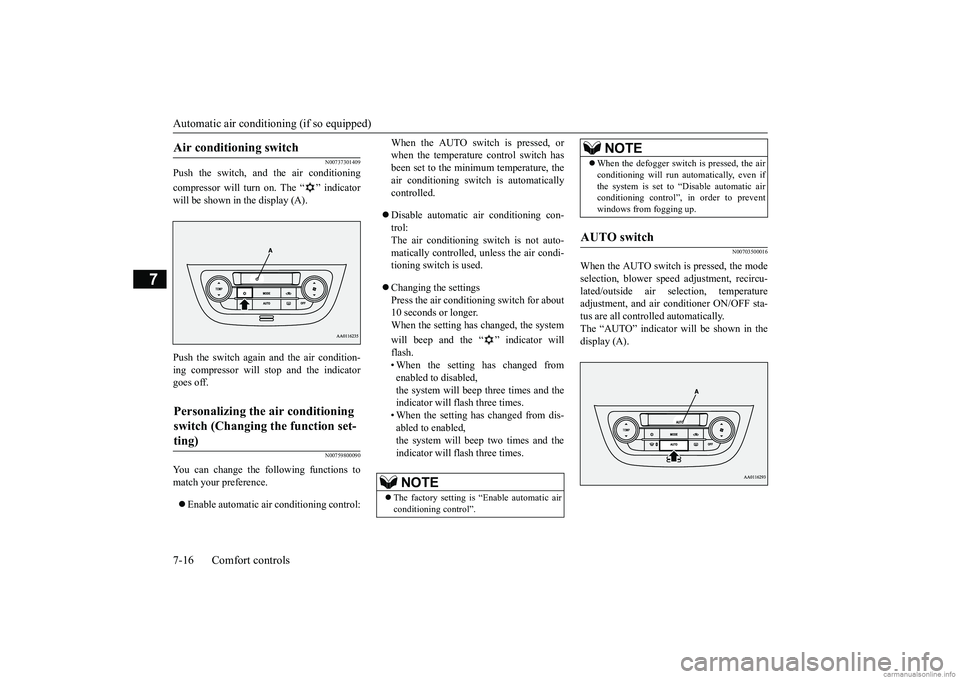 MITSUBISHI MIRAGE G4 2018   (in English) Owners Guide Automatic air conditioning (if so equipped) 7-16 Comfort controls
7
N00737301409
Push the switch, and the air conditioning compressor will turn on. The “ ” indicator will be shown in the display (