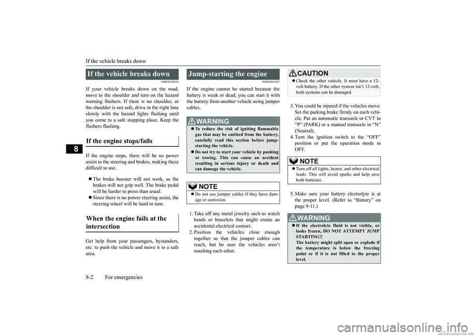 MITSUBISHI MIRAGE G4 2018 (in English) Owners Guide If the vehicle breaks down 8-2 For emergencies
8
N00836300233
If your vehicle breaks down on the road, move to the shoulder and turn on the hazard warning flashers. If there is no shoulder, orthe shou MITSUBISHI MIRAGE G4 2018 (in English) Owners Guide If the vehicle breaks down 8-2 For emergencies
8
N00836300233
If your vehicle breaks down on the road, move to the shoulder and turn on the hazard warning flashers. If there is no shoulder, orthe shou