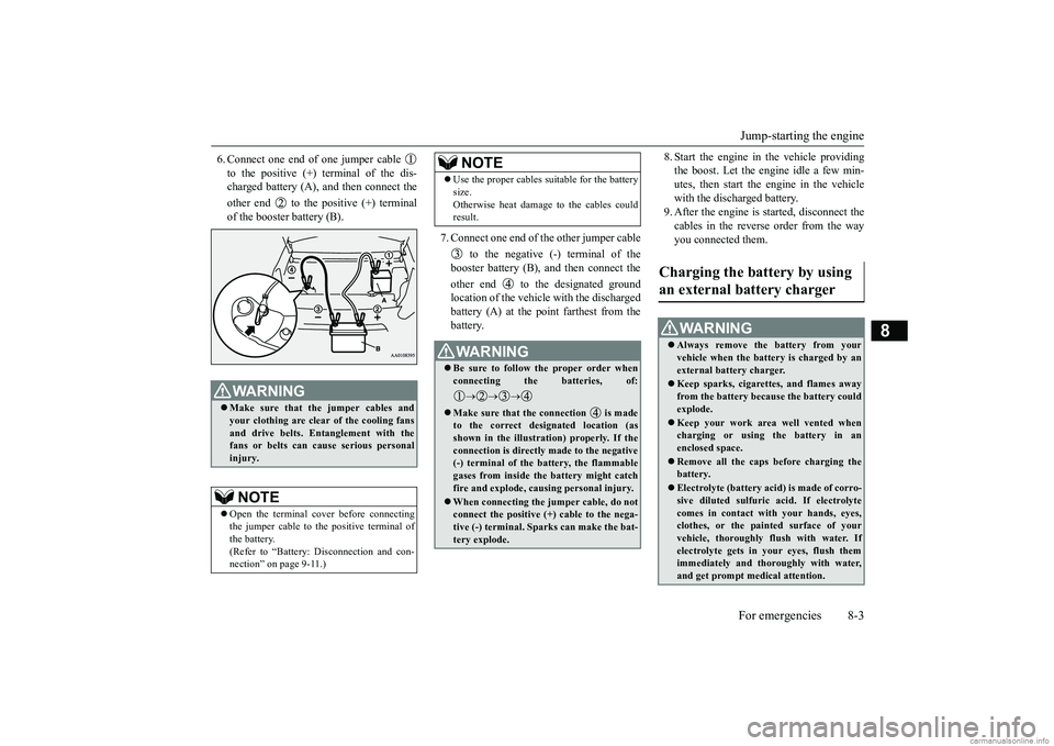 MITSUBISHI MIRAGE G4 2018 Owners Manual (in English) Jump-starting the engine For emergencies 8-3
8
6. Connect one end of one jumper cable to the positive (+) terminal of the dis- charged battery (A),
and then connect the
other end to the positive MITSUBISHI MIRAGE G4 2018 Owners Manual (in English) Jump-starting the engine For emergencies 8-3
8
6. Connect one end of one jumper cable to the positive (+) terminal of the dis- charged battery (A),
and then connect the
other end to the positive