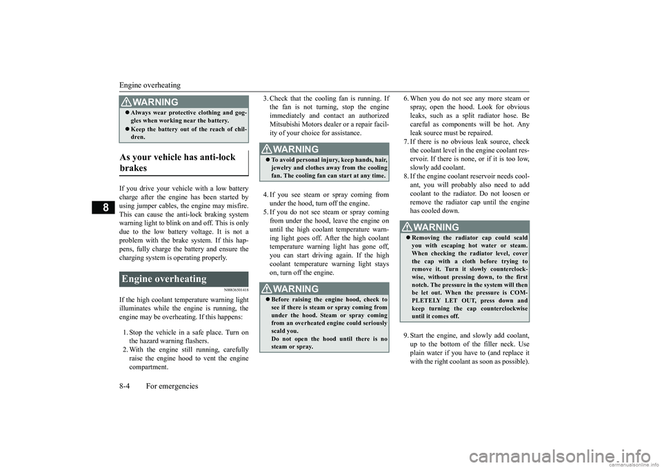 MITSUBISHI MIRAGE G4 2018 Owners Manual (in English) Engine overheating 8-4 For emergencies
8
If you drive your vehicle with a low battery charge after the engine has been started byusing jumper cables, the engine may misfire. This can cause the an
ti- MITSUBISHI MIRAGE G4 2018 Owners Manual (in English) Engine overheating 8-4 For emergencies
8
If you drive your vehicle with a low battery charge after the engine has been started byusing jumper cables, the engine may misfire. This can cause the an
ti-