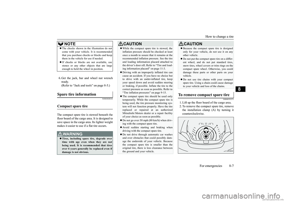 MITSUBISHI MIRAGE G4 2018 Owners Manual (in English) How to change a tire
For emergencies 8-7
8
6. Get the jack, bar and wheel nut wrench ready. (Refer to “Jack and t
ools” on page 8-5.)
N00849600344
The compact spare tire is stowed beneath the fl MITSUBISHI MIRAGE G4 2018 Owners Manual (in English) How to change a tire
For emergencies 8-7
8
6. Get the jack, bar and wheel nut wrench ready. (Refer to “Jack and t
ools” on page 8-5.)
N00849600344
The compact spare tire is stowed beneath the fl