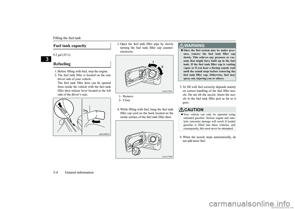 MITSUBISHI MIRAGE G4 2018 (in English) Owners Guide Filling the fuel tank 3-4 General information
3
9.2 gal (35 L) 1. Before filling with
fuel, stop the engine.
2. The fuel tank filler is located on the reardriver side of your vehicle. The fuel tank MITSUBISHI MIRAGE G4 2018 (in English) Owners Guide Filling the fuel tank 3-4 General information
3
9.2 gal (35 L) 1. Before filling with
fuel, stop the engine.
2. The fuel tank filler is located on the reardriver side of your vehicle. The fuel tank