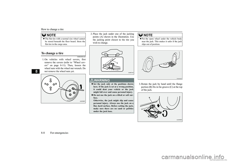 MITSUBISHI MIRAGE G4 2018 Owners Manual (in English) How to change a tire 8-8 For emergencies
8
N00849801529
1. On vehicles with
wheel covers, first
remove the covers (refer to “Wheel cov- ers” on page 8-11). Then, loosen thewheel nuts with the w MITSUBISHI MIRAGE G4 2018 Owners Manual (in English) How to change a tire 8-8 For emergencies
8
N00849801529
1. On vehicles with
wheel covers, first
remove the covers (refer to “Wheel cov- ers” on page 8-11). Then, loosen thewheel nuts with the w