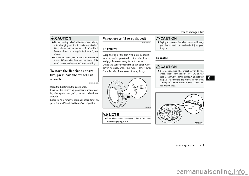 MITSUBISHI MIRAGE G4 2018 Owners Manual (in English) How to change a tire
For emergencies 8-11
8
N00850001198
Store the flat tire in the cargo area. Reverse the removing procedure when stor-ing the spare tire, jack, bar and wheel nut wrench. Refer to MITSUBISHI MIRAGE G4 2018 Owners Manual (in English) How to change a tire
For emergencies 8-11
8
N00850001198
Store the flat tire in the cargo area. Reverse the removing procedure when stor-ing the spare tire, jack, bar and wheel nut wrench. Refer to