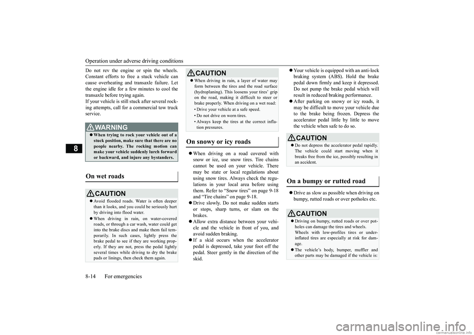 MITSUBISHI MIRAGE G4 2018 (in English) Owners Guide Operation under adverse driving conditions 8-14 For emergencies
8
Do not rev the engine or spin the wheels. Constant efforts to free a stuck vehicle cancause overheating and tr
ansaxle failure. Let
MITSUBISHI MIRAGE G4 2018 (in English) Owners Guide Operation under adverse driving conditions 8-14 For emergencies
8
Do not rev the engine or spin the wheels. Constant efforts to free a stuck vehicle cancause overheating and tr
ansaxle failure. Let