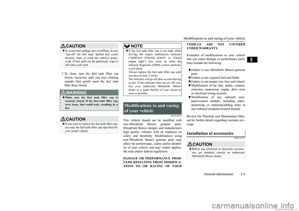 MITSUBISHI MIRAGE G4 2018  Owners Manual (in English) Modifications to and racing of your vehicle 
General information 3-5
3
7. To close, turn the fuel tank filler cap slowly clockwise un 
til you hear clicking 
sounds, then gently push the fuel tankfill