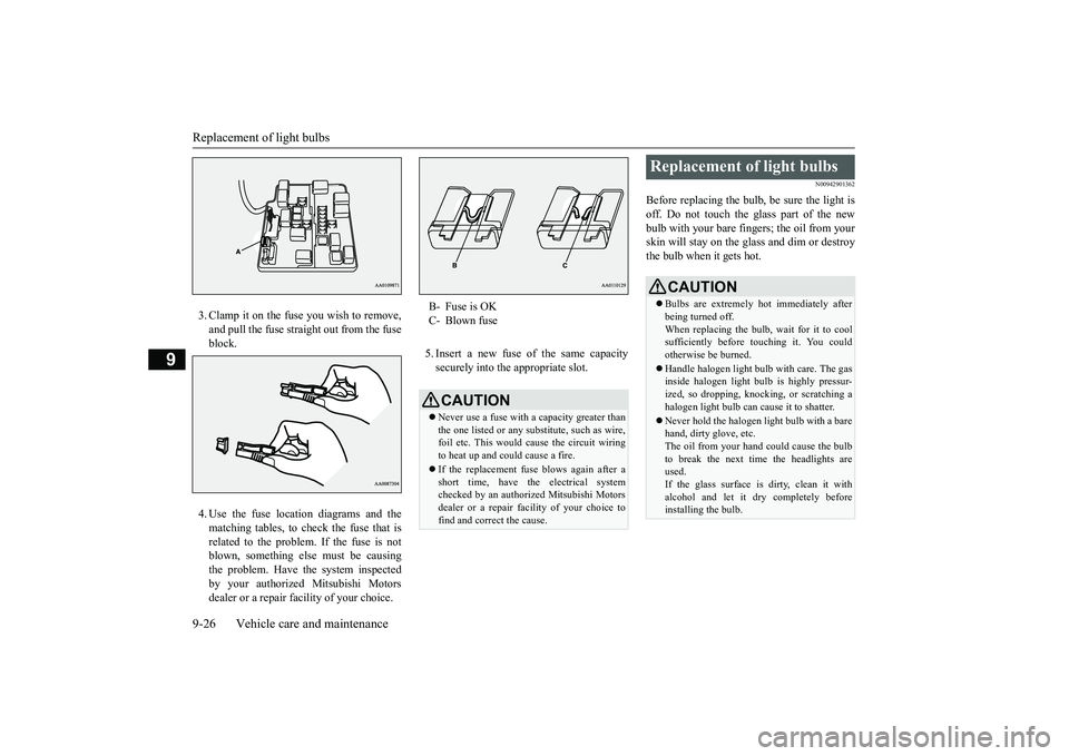 MITSUBISHI MIRAGE G4 2018 Owners Manual (in English) Replacement of light bulbs 9-26 Vehicle care and maintenance
9
3. Clamp it on the fuse you wish to remove, and pull the fuse stra
ight out from the fuse
block. 4. Use the fuse location diagrams and MITSUBISHI MIRAGE G4 2018 Owners Manual (in English) Replacement of light bulbs 9-26 Vehicle care and maintenance
9
3. Clamp it on the fuse you wish to remove, and pull the fuse stra
ight out from the fuse
block. 4. Use the fuse location diagrams and