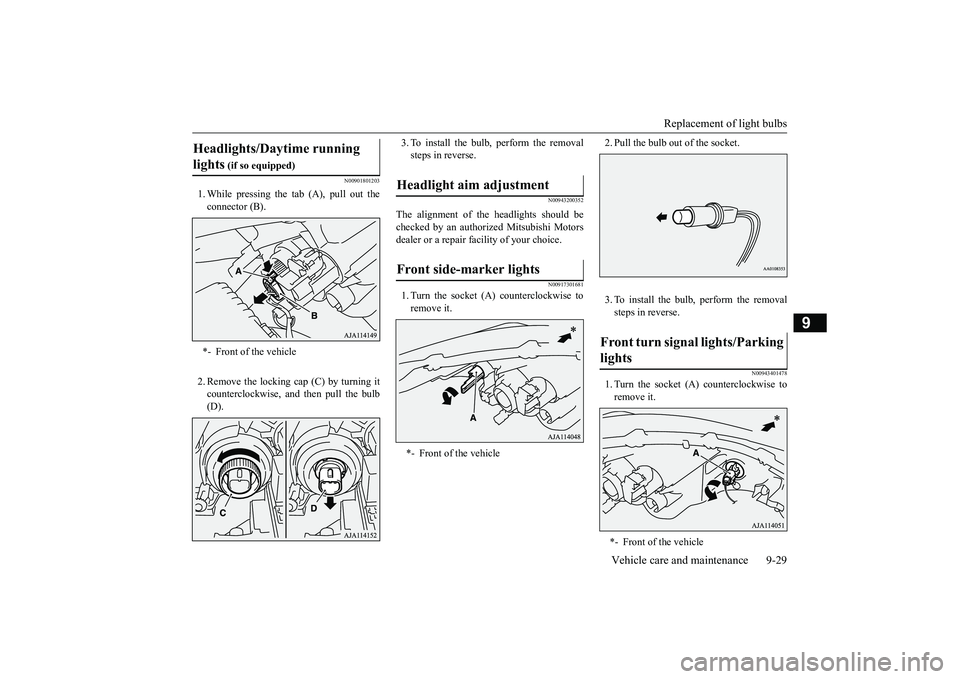 MITSUBISHI MIRAGE G4 2018 Owners Manual (in English) Replacement of light bulbs
Vehicle care and maintenance 9-29
9
N00901801203
1. While pressing the tab (A), pull out the connector (B). 2. Remove the locking cap (C) by turning it counterclockwise, an MITSUBISHI MIRAGE G4 2018 Owners Manual (in English) Replacement of light bulbs
Vehicle care and maintenance 9-29
9
N00901801203
1. While pressing the tab (A), pull out the connector (B). 2. Remove the locking cap (C) by turning it counterclockwise, an