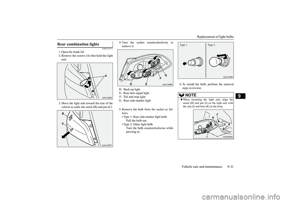 MITSUBISHI MIRAGE G4 2018 Owners Manual (in English) Replacement of light bulbs
Vehicle care and maintenance 9-31
9
N00943701572
1. Open the trunk lid. 2. Remove the screws (A) that hold the light unit. 3. Move the light unit toward the rear of the veh MITSUBISHI MIRAGE G4 2018 Owners Manual (in English) Replacement of light bulbs
Vehicle care and maintenance 9-31
9
N00943701572
1. Open the trunk lid. 2. Remove the screws (A) that hold the light unit. 3. Move the light unit toward the rear of the veh