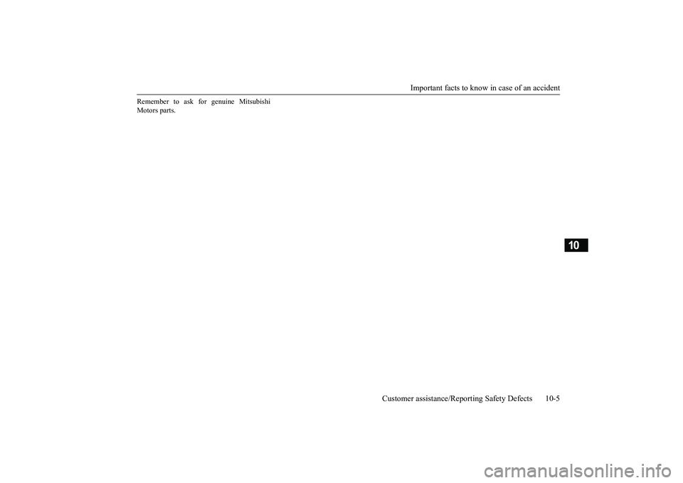 MITSUBISHI MIRAGE G4 2018 Owners Manual (in English) Important facts to know
in case of an accident
Customer assistance/Reporting Safety Defects 10-5
10
Remember to ask for genuine Mitsubishi Motors parts.
BK0249600US.book 5 ページ 2017 MITSUBISHI MIRAGE G4 2018 Owners Manual (in English) Important facts to know
in case of an accident
Customer assistance/Reporting Safety Defects 10-5
10
Remember to ask for genuine Mitsubishi Motors parts.
BK0249600US.book 5 ページ 2017