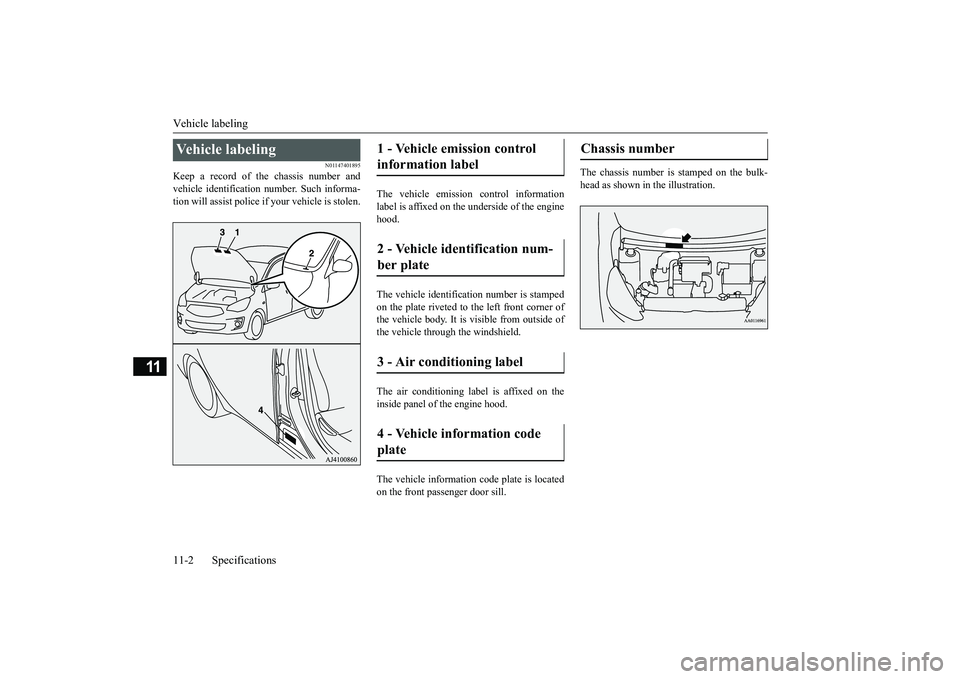 MITSUBISHI MIRAGE G4 2018 Owners Manual (in English) Vehicle labeling 11-2 Specifications
11
N01147401895
Keep a record of the chassis number and vehicle identification
number. Such informa-
tion will assist police if
your vehicle is stolen.
The v MITSUBISHI MIRAGE G4 2018 Owners Manual (in English) Vehicle labeling 11-2 Specifications
11
N01147401895
Keep a record of the chassis number and vehicle identification
number. Such informa-
tion will assist police if
your vehicle is stolen.
The v