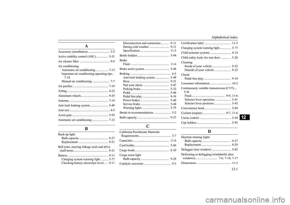 MITSUBISHI MIRAGE G4 2018 Owners Manual (in English) Alphabetical index
12-1
12
A
Accessory (installation)
.........................
3-5
Active stability control (ASC)
..............
5-51
Air cleaner filter
...................................
9-8 MITSUBISHI MIRAGE G4 2018 Owners Manual (in English) Alphabetical index
12-1
12
A
Accessory (installation)
.........................
3-5
Active stability control (ASC)
..............
5-51
Air cleaner filter
...................................
9-8