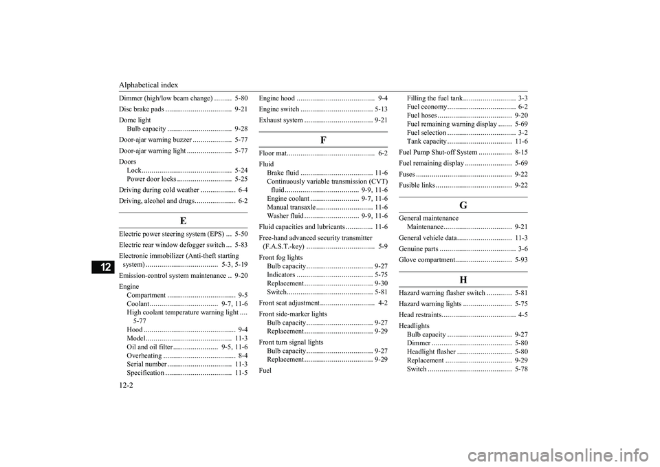 MITSUBISHI MIRAGE G4 2018 Owners Manual (in English) Alphabetical index 12-2
12
Dimmer (high/lo
w beam change)
.........
5-80
Disc brake pads
..................................
9-21
Dome light
Bulb capacity
.................................
9-28
MITSUBISHI MIRAGE G4 2018 Owners Manual (in English) Alphabetical index 12-2
12
Dimmer (high/lo
w beam change)
.........
5-80
Disc brake pads
..................................
9-21
Dome light
Bulb capacity
.................................
9-28