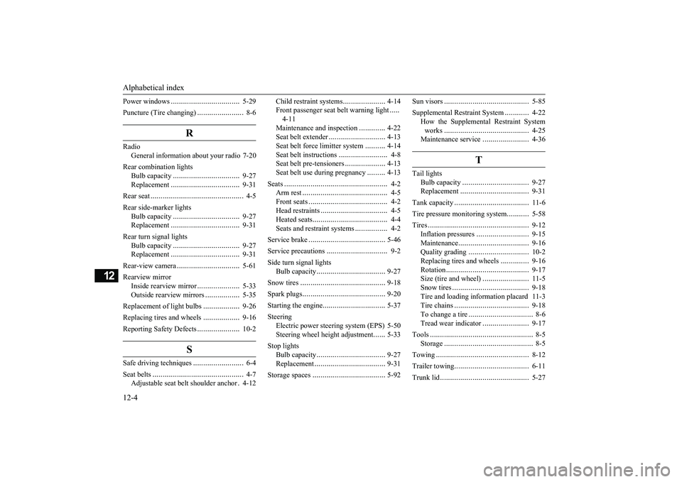 MITSUBISHI MIRAGE G4 2018 Owners Manual (in English) Alphabetical index 12-4
12
Power windows
..................................
5-29
Puncture (Tire changing)
.......................
8-6
R
Radio
General information about your radio 7-20
Rear combin MITSUBISHI MIRAGE G4 2018 Owners Manual (in English) Alphabetical index 12-4
12
Power windows
..................................
5-29
Puncture (Tire changing)
.......................
8-6
R
Radio
General information about your radio 7-20
Rear combin