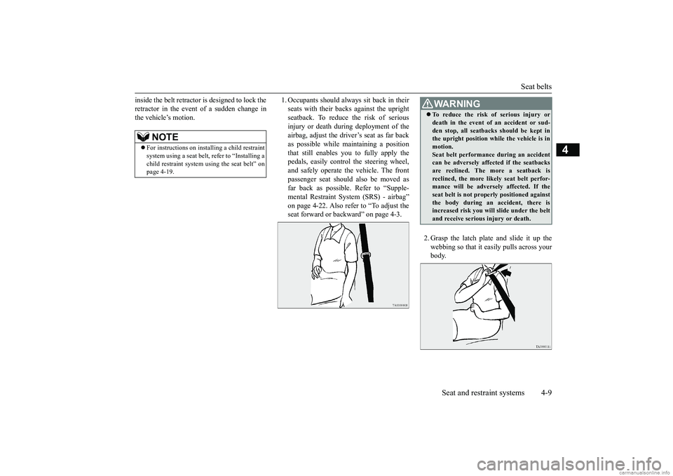 MITSUBISHI MIRAGE G4 2018 (in English) Owners Guide Seat belts
Seat and restraint systems 4-9
4
inside the belt retractor is designed to lock the retractor in the event of a sudden change inthe vehicle’s motion.
1. Occupants should always
sit bac MITSUBISHI MIRAGE G4 2018 (in English) Owners Guide Seat belts
Seat and restraint systems 4-9
4
inside the belt retractor is designed to lock the retractor in the event of a sudden change inthe vehicle’s motion.
1. Occupants should always
sit bac
