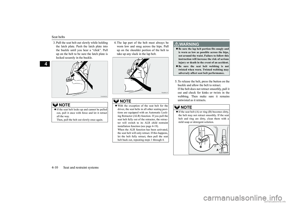 MITSUBISHI MIRAGE G4 2018 (in English) Owners Guide Seat belts 4-10 Seat and restraint systems
4
3. Pull the seat belt out slowly while holding the latch plate. Push the latch plate intothe buckle until you hear a “click”. Pull up on the belt to be MITSUBISHI MIRAGE G4 2018 (in English) Owners Guide Seat belts 4-10 Seat and restraint systems
4
3. Pull the seat belt out slowly while holding the latch plate. Push the latch plate intothe buckle until you hear a “click”. Pull up on the belt to be