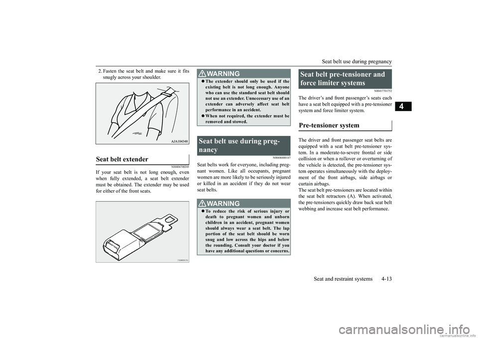 MITSUBISHI MIRAGE G4 2018 (in English) Owners Guide Seat belt use during pregnancy
Seat and restraint systems 4-13
4
2. Fasten the seat belt and make sure it fits snugly across your shoulder.
N00406700205
If your seat belt is
not long enough, even
MITSUBISHI MIRAGE G4 2018 (in English) Owners Guide Seat belt use during pregnancy
Seat and restraint systems 4-13
4
2. Fasten the seat belt and make sure it fits snugly across your shoulder.
N00406700205
If your seat belt is
not long enough, even