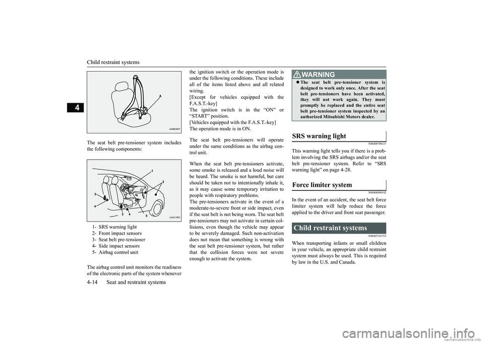 MITSUBISHI MIRAGE G4 2018  Owners Manual (in English) Child restraint systems 4-14 Seat and restraint systems
4
The seat belt pre-tens 
ioner system includes 
the following components: The airbag control unit monitors the readiness of the electronic part