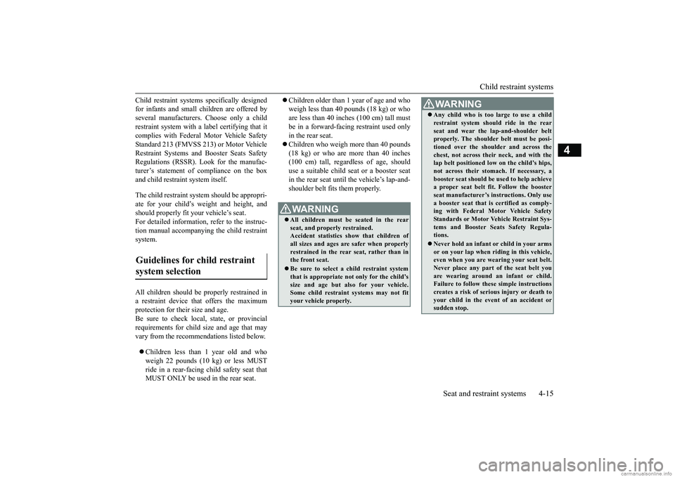 MITSUBISHI MIRAGE G4 2018 (in English) Owners Guide Child restraint systems
Seat and restraint systems 4-15
4
Child restraint systems specifically designed for infants and small children are offered byseveral manufacturers. Choose only a child restrai MITSUBISHI MIRAGE G4 2018 (in English) Owners Guide Child restraint systems
Seat and restraint systems 4-15
4
Child restraint systems specifically designed for infants and small children are offered byseveral manufacturers. Choose only a child restrai