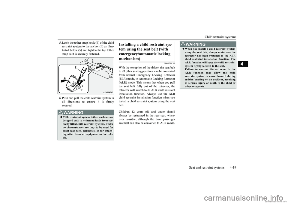MITSUBISHI MIRAGE G4 2018 (in English) Service Manual Child restraint systems
Seat and restraint systems 4-19
4
5. Latch the tether strap hook (E) of the child restraint system to the anchor (F) as illus-trated below (5) and tighten the top tether strap MITSUBISHI MIRAGE G4 2018 (in English) Service Manual Child restraint systems
Seat and restraint systems 4-19
4
5. Latch the tether strap hook (E) of the child restraint system to the anchor (F) as illus-trated below (5) and tighten the top tether strap