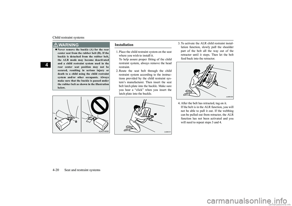 MITSUBISHI MIRAGE G4 2018  Owners Manual (in English) Child restraint systems 4-20 Seat and restraint systems
4
1. Place the child restraint system on the seat where you wish to install it. To help assure proper fitting of the child restraint system, alw