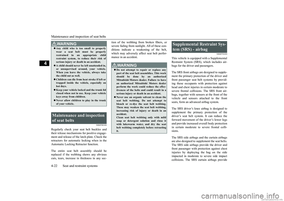 MITSUBISHI MIRAGE G4 2018 Owners Manual (in English) Maintenance and inspection of seat belts 4-22 Seat and restraint systems
4
N00407001404
Regularly check your seat belt buckles and their release mechanisms for positive engage- ment and release of the MITSUBISHI MIRAGE G4 2018 Owners Manual (in English) Maintenance and inspection of seat belts 4-22 Seat and restraint systems
4
N00407001404
Regularly check your seat belt buckles and their release mechanisms for positive engage- ment and release of the