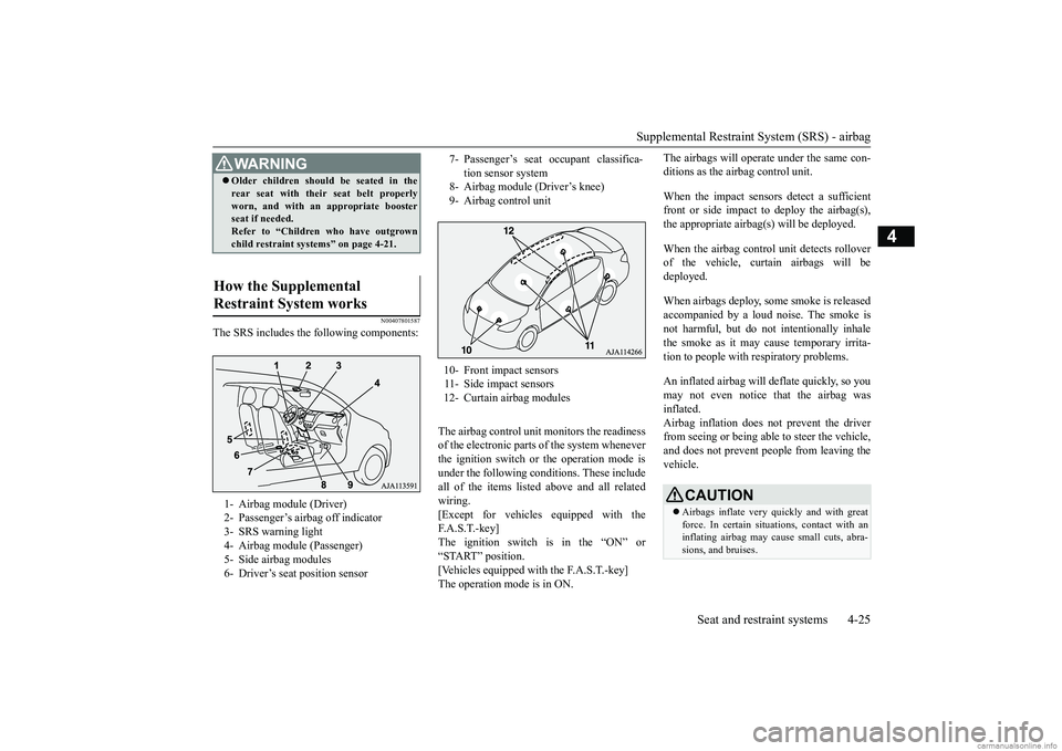 MITSUBISHI MIRAGE G4 2018 Owners Manual (in English) Supplemental Restraint System (SRS) - airbag
Seat and restraint systems 4-25
4
N00407801587
The SRS includes the following components:
The airbag control unit
monitors the readiness
of the electr MITSUBISHI MIRAGE G4 2018 Owners Manual (in English) Supplemental Restraint System (SRS) - airbag
Seat and restraint systems 4-25
4
N00407801587
The SRS includes the following components:
The airbag control unit
monitors the readiness
of the electr