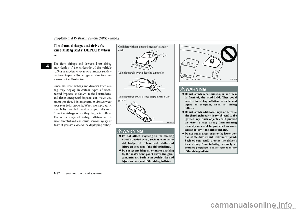 MITSUBISHI MIRAGE G4 2018  Owners Manual (in English) Supplemental Restraint System (SRS) - airbag 4-32 Seat and restraint systems
4
The front airbags and driver’s knee airbag may deploy if the underside of the vehiclesuffers a moderate to  
severe imp