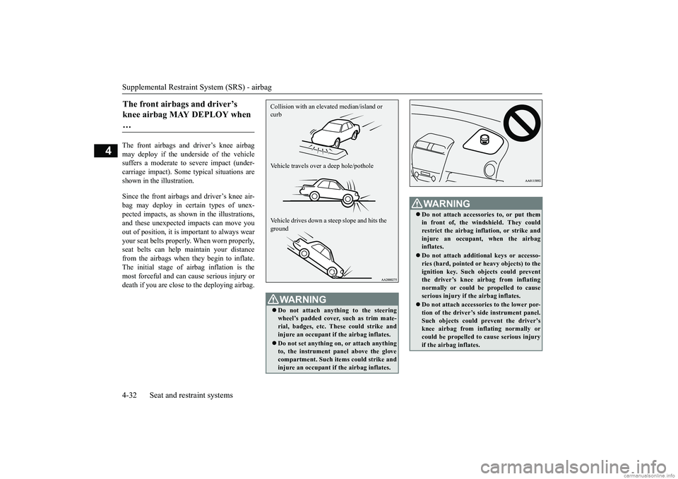 MITSUBISHI MIRAGE G4 2018 Owners Manual (in English) Supplemental Restraint System (SRS) - airbag 4-32 Seat and restraint systems
4
The front airbags and driver’s knee airbag may deploy if the underside of the vehiclesuffers a moderate to
severe imp MITSUBISHI MIRAGE G4 2018 Owners Manual (in English) Supplemental Restraint System (SRS) - airbag 4-32 Seat and restraint systems
4
The front airbags and driver’s knee airbag may deploy if the underside of the vehiclesuffers a moderate to
severe imp