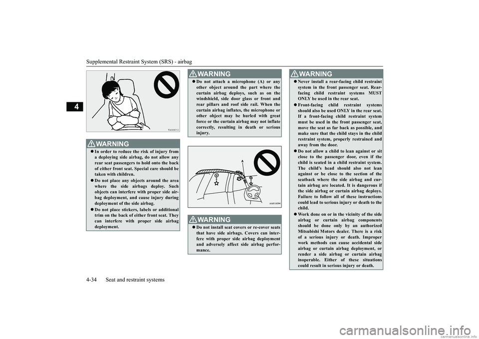 MITSUBISHI MIRAGE G4 2018   (in English) Workshop Manual Supplemental Restraint System (SRS) - airbag 4-34 Seat and restraint systems
4
WA R N I N G In order to reduce the risk of injury from a deploying side airbag, do not allow any rear seat passengers