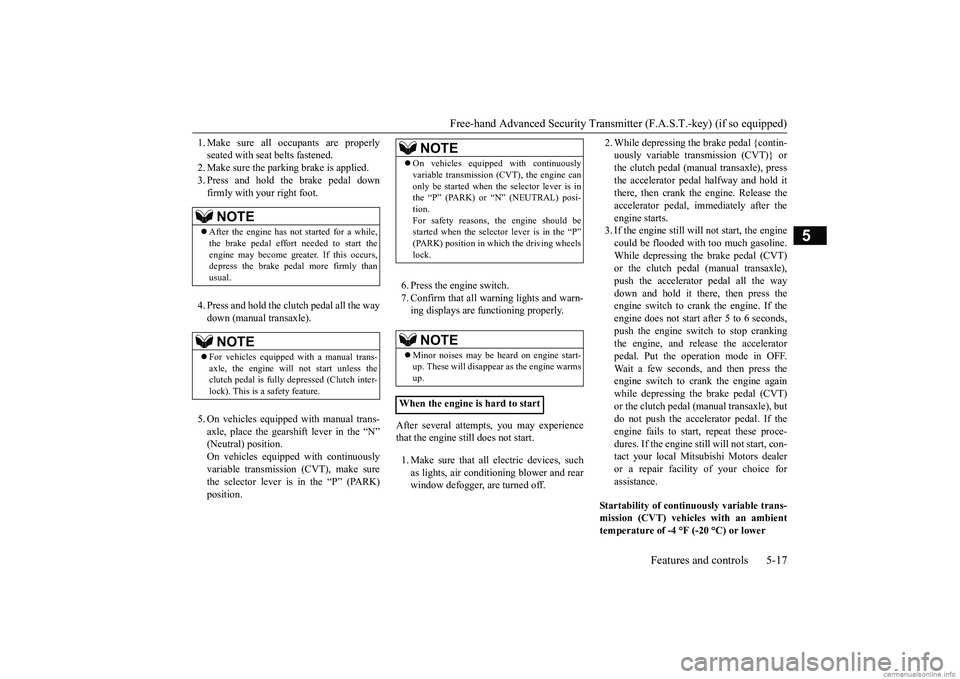 MITSUBISHI MIRAGE G4 2018 (in English) Manual PDF Free-hand Advanced Securi
ty Transmitter (F.A.S.T.-key) (if so equipped)
Features and controls 5-17
5
1. Make sure all occupants are properly seated with seat belts fastened.2. Make sure the parking MITSUBISHI MIRAGE G4 2018 (in English) Manual PDF Free-hand Advanced Securi
ty Transmitter (F.A.S.T.-key) (if so equipped)
Features and controls 5-17
5
1. Make sure all occupants are properly seated with seat belts fastened.2. Make sure the parking