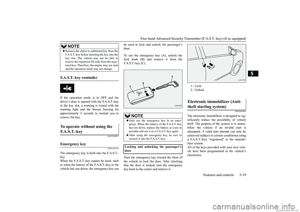 MITSUBISHI MIRAGE G4 2018 Owners Manual (in English) Free-hand Advanced Securi
ty Transmitter (F.A.S.T.-key) (if so equipped)
Features and controls 5-19
5
If the operation mode is in OFF and the driver’s door is opened with the F.A.S.T.-key in the ke MITSUBISHI MIRAGE G4 2018 Owners Manual (in English) Free-hand Advanced Securi
ty Transmitter (F.A.S.T.-key) (if so equipped)
Features and controls 5-19
5
If the operation mode is in OFF and the driver’s door is opened with the F.A.S.T.-key in the ke