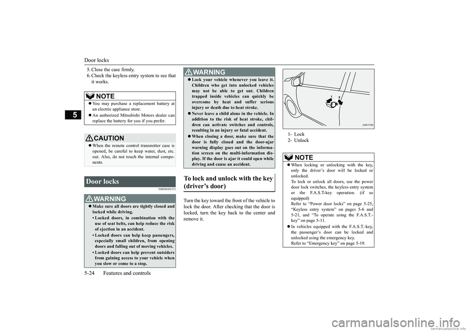 MITSUBISHI MIRAGE G4 2018 (in English) Manual Online Door locks 5-24 Features and controls
5
5. Close the case firmly. 6. Check the keyless entry system to see thatit works.
N00509201573
Turn the key toward the front of the vehicle to lock the door. Aft MITSUBISHI MIRAGE G4 2018 (in English) Manual Online Door locks 5-24 Features and controls
5
5. Close the case firmly. 6. Check the keyless entry system to see thatit works.
N00509201573
Turn the key toward the front of the vehicle to lock the door. Aft