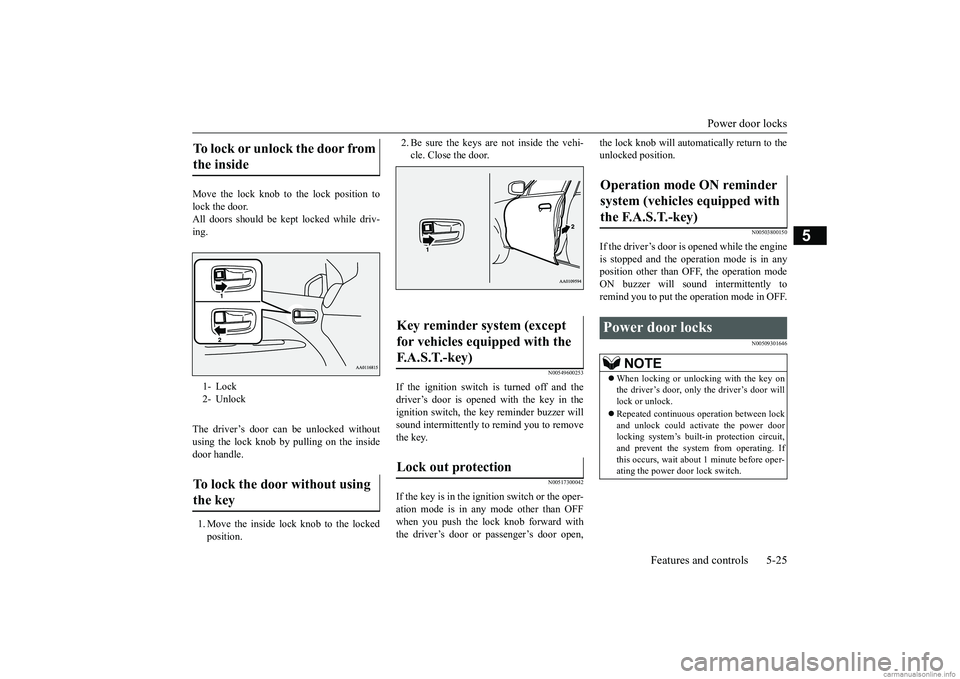 MITSUBISHI MIRAGE G4 2018 (in English) Manual Online Power door locks
Features and controls 5-25
5
Move the lock knob to the lock position to lock the door.All doors should be kept locked while driv- ing. The driver’s door can be unlocked without usi MITSUBISHI MIRAGE G4 2018 (in English) Manual Online Power door locks
Features and controls 5-25
5
Move the lock knob to the lock position to lock the door.All doors should be kept locked while driv- ing. The driver’s door can be unlocked without usi