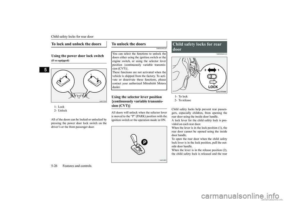 MITSUBISHI MIRAGE G4 2018 (in English) Manual Online Child safety locks for rear door 5-26 Features and controls
5
All of the doors can be locked or unlocked by pressing the power door lock switch on the driver’s or the front passenger door.
N00563401 MITSUBISHI MIRAGE G4 2018 (in English) Manual Online Child safety locks for rear door 5-26 Features and controls
5
All of the doors can be locked or unlocked by pressing the power door lock switch on the driver’s or the front passenger door.
N00563401