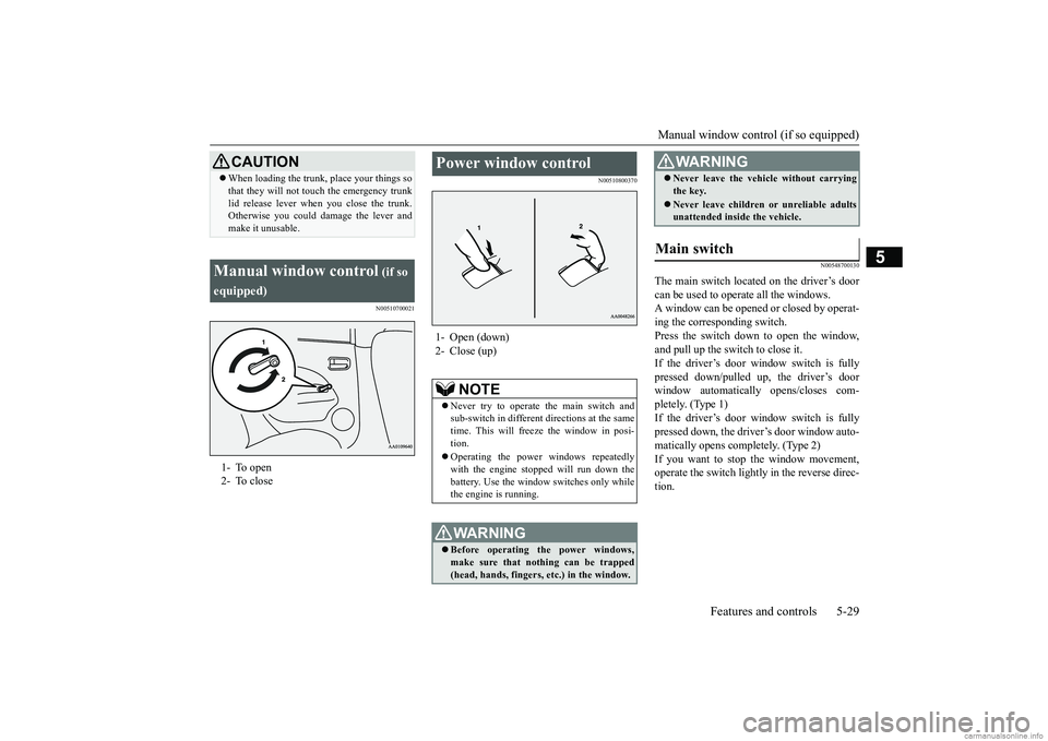 MITSUBISHI MIRAGE G4 2018 (in English) Owners Manual Manual window control (if so equipped)
Features and controls 5-29
5
N00510700021
N00510800370
N00548700130
The main switch located on the driver’s door can be used to opera
te all the windows.
MITSUBISHI MIRAGE G4 2018 (in English) Owners Manual Manual window control (if so equipped)
Features and controls 5-29
5
N00510700021
N00510800370
N00548700130
The main switch located on the driver’s door can be used to opera
te all the windows.
