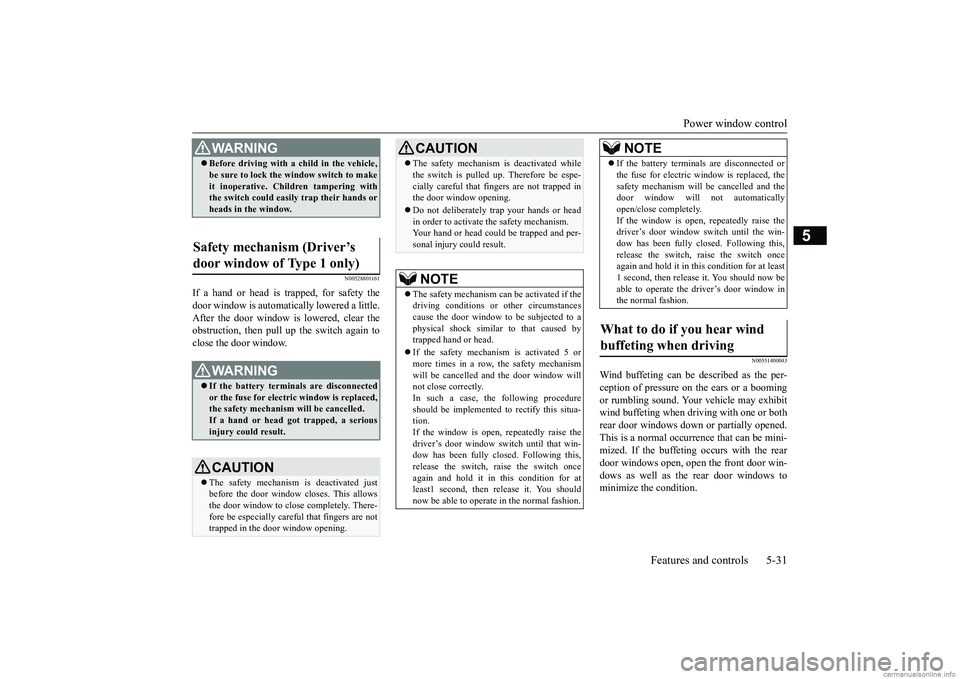 MITSUBISHI MIRAGE G4 2018 Owners Manual (in English) Power window control
Features and controls 5-31
5
N00528801161
If a hand or head is trapped, for safety the door window is automati
cally lowered a little.
After the door window is
lowered, clear MITSUBISHI MIRAGE G4 2018 Owners Manual (in English) Power window control
Features and controls 5-31
5
N00528801161
If a hand or head is trapped, for safety the door window is automati
cally lowered a little.
After the door window is
lowered, clear