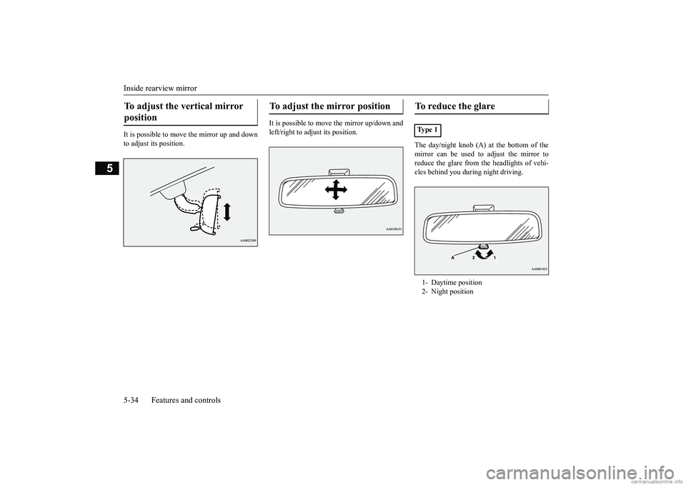 MITSUBISHI MIRAGE G4 2018 Owners Manual (in English) Inside rearview mirror 5-34 Features and controls
5
It is possible to move the mirror up and down to adjust its position.
It is possible to move the mirror up/down and left/right to adjust its positi MITSUBISHI MIRAGE G4 2018 Owners Manual (in English) Inside rearview mirror 5-34 Features and controls
5
It is possible to move the mirror up and down to adjust its position.
It is possible to move the mirror up/down and left/right to adjust its positi