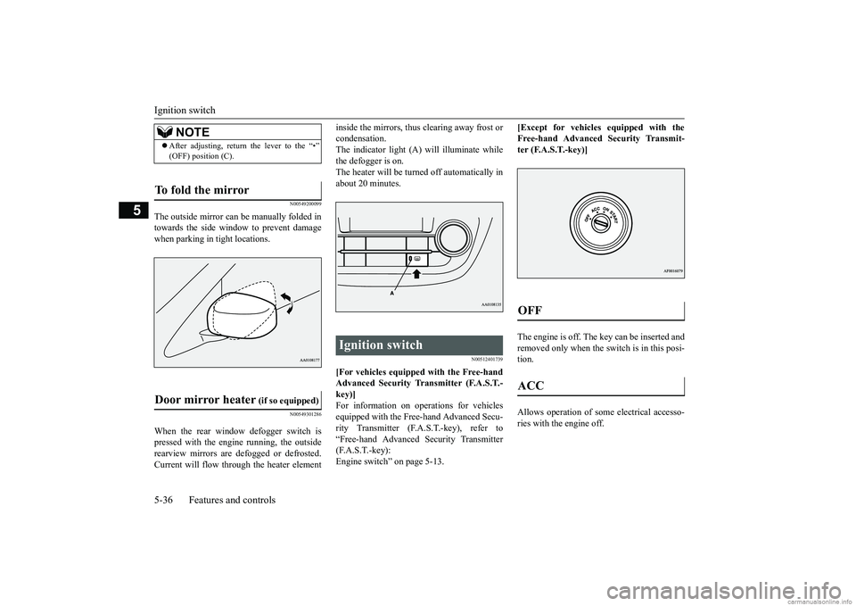 MITSUBISHI MIRAGE G4 2018 Owners Manual (in English) Ignition switch 5-36 Features and controls
5
N00549200099
The outside mirror can
be manually folded in
towards the side window to prevent damagewhen parking in tight locations.
N00549301286
When th MITSUBISHI MIRAGE G4 2018 Owners Manual (in English) Ignition switch 5-36 Features and controls
5
N00549200099
The outside mirror can
be manually folded in
towards the side window to prevent damagewhen parking in tight locations.
N00549301286
When th