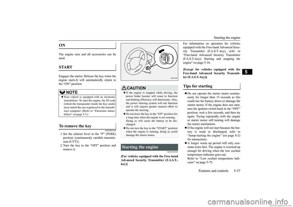 MITSUBISHI MIRAGE G4 2018 (in English) Owners Manual Starting the engine
Features and controls 5-37
5
The engine runs and
all accessories can be
used. Engages the starter. Release the key when the engine starts.It will automatically return to the MITSUBISHI MIRAGE G4 2018 (in English) Owners Manual Starting the engine
Features and controls 5-37
5
The engine runs and
all accessories can be
used. Engages the starter. Release the key when the engine starts.It will automatically return to the