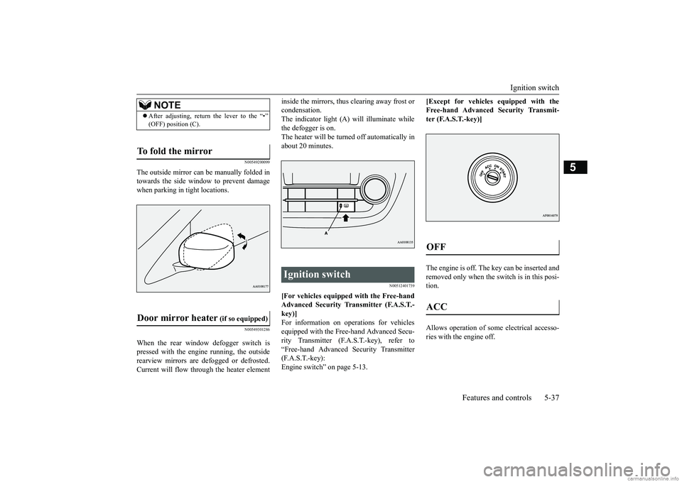 MITSUBISHI MIRAGE G4 2019 Owners Manual (in English) Ignition switch
Features and controls 5-37
5
N00549200099
The outside mirror can be manually folded in towards the side window to prevent damagewhen parking in tight locations.
N00549301286
When the MITSUBISHI MIRAGE G4 2019 Owners Manual (in English) Ignition switch
Features and controls 5-37
5
N00549200099
The outside mirror can be manually folded in towards the side window to prevent damagewhen parking in tight locations.
N00549301286
When the