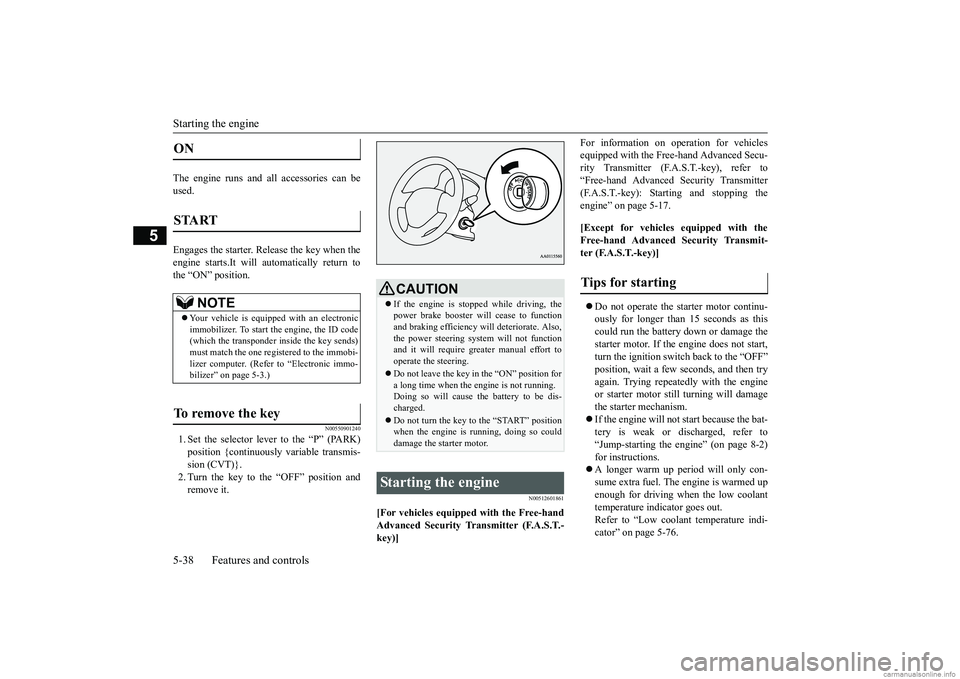 MITSUBISHI MIRAGE G4 2019 Owners Manual (in English) Starting the engine 5-38 Features and controls
5
The engine runs and all accessories can be used. Engages the starter. Release the key when the engine starts.It will automatically return to the “ON MITSUBISHI MIRAGE G4 2019 Owners Manual (in English) Starting the engine 5-38 Features and controls
5
The engine runs and all accessories can be used. Engages the starter. Release the key when the engine starts.It will automatically return to the “ON