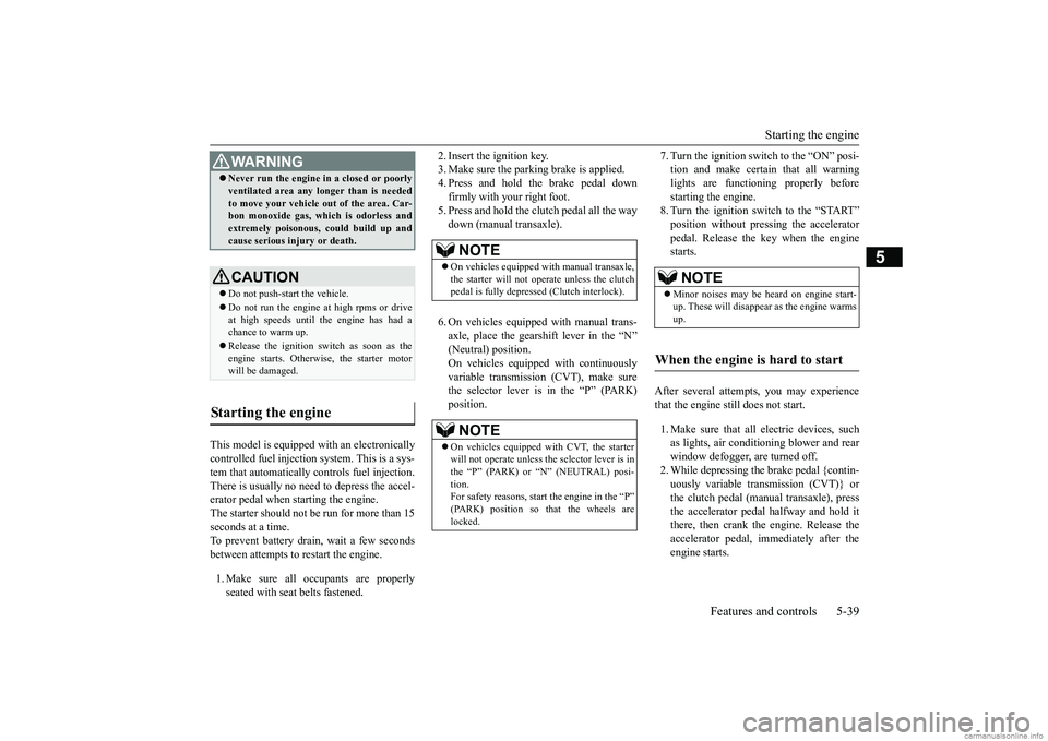 MITSUBISHI MIRAGE G4 2019 Owners Manual (in English) Starting the engine
Features and controls 5-39
5
This model is equipped with an electronically controlled fuel injection system. This is a sys-tem that automatically controls fuel injection. There is MITSUBISHI MIRAGE G4 2019 Owners Manual (in English) Starting the engine
Features and controls 5-39
5
This model is equipped with an electronically controlled fuel injection system. This is a sys-tem that automatically controls fuel injection. There is