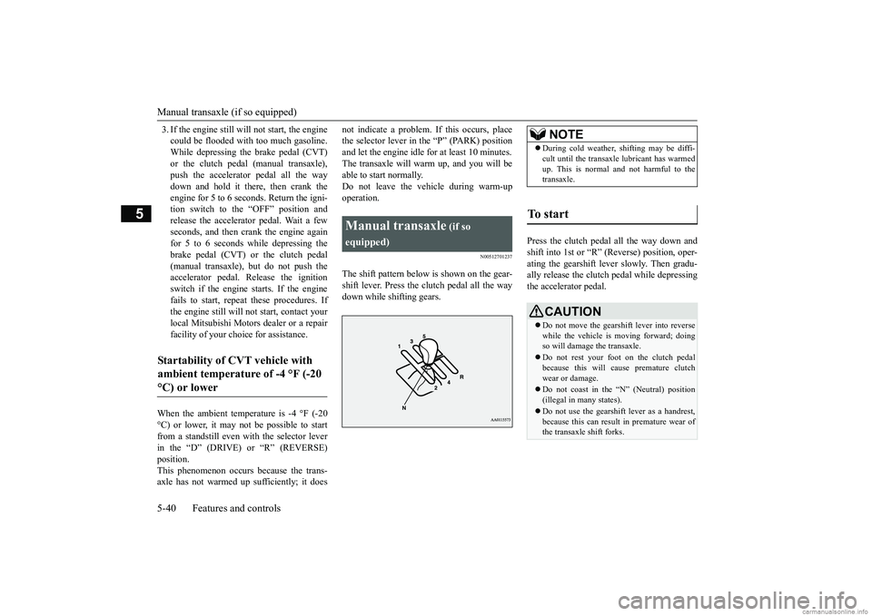 MITSUBISHI MIRAGE G4 2019 Owners Manual (in English) Manual transaxle (if so equipped) 5-40 Features and controls
5
3. If the engine still will
not start, the engine
could be flooded with too much gasoline.While depressing the brake pedal (CVT) or th MITSUBISHI MIRAGE G4 2019 Owners Manual (in English) Manual transaxle (if so equipped) 5-40 Features and controls
5
3. If the engine still will
not start, the engine
could be flooded with too much gasoline.While depressing the brake pedal (CVT) or th