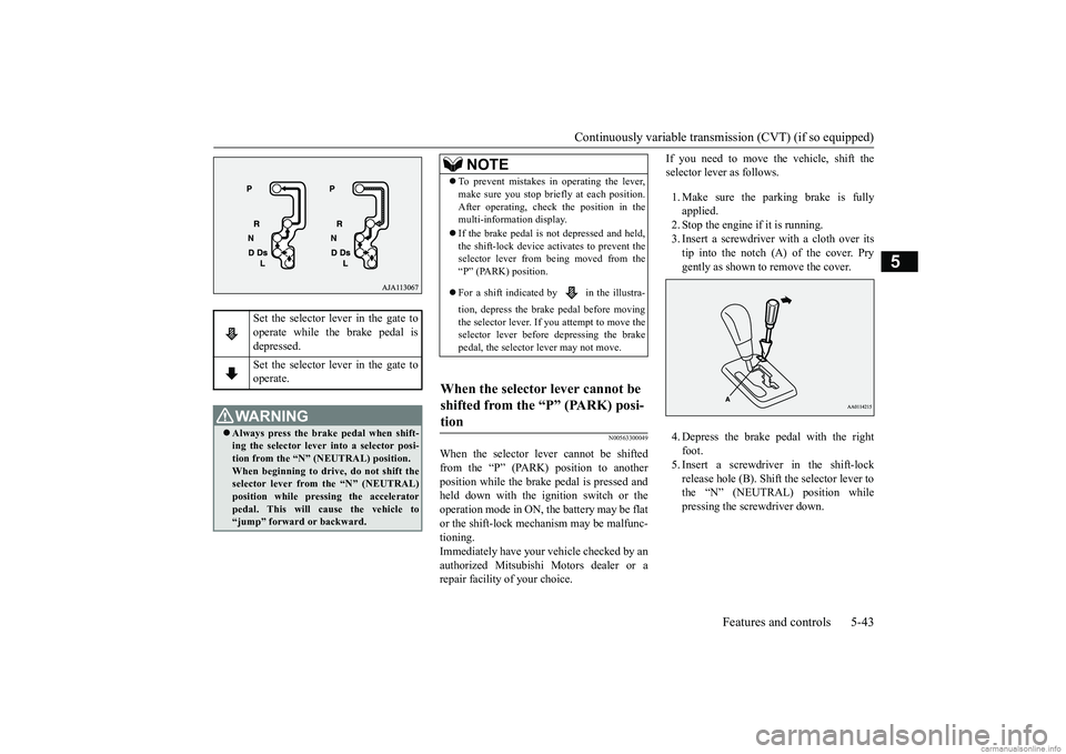 MITSUBISHI MIRAGE G4 2019 Owners Manual (in English) Continuously variable transmission (CVT) (if so equipped)
Features and controls 5-43
5
N00563300049
When the selector lever cannot be shifted from the “P” (PARK) position to another position whil MITSUBISHI MIRAGE G4 2019 Owners Manual (in English) Continuously variable transmission (CVT) (if so equipped)
Features and controls 5-43
5
N00563300049
When the selector lever cannot be shifted from the “P” (PARK) position to another position whil