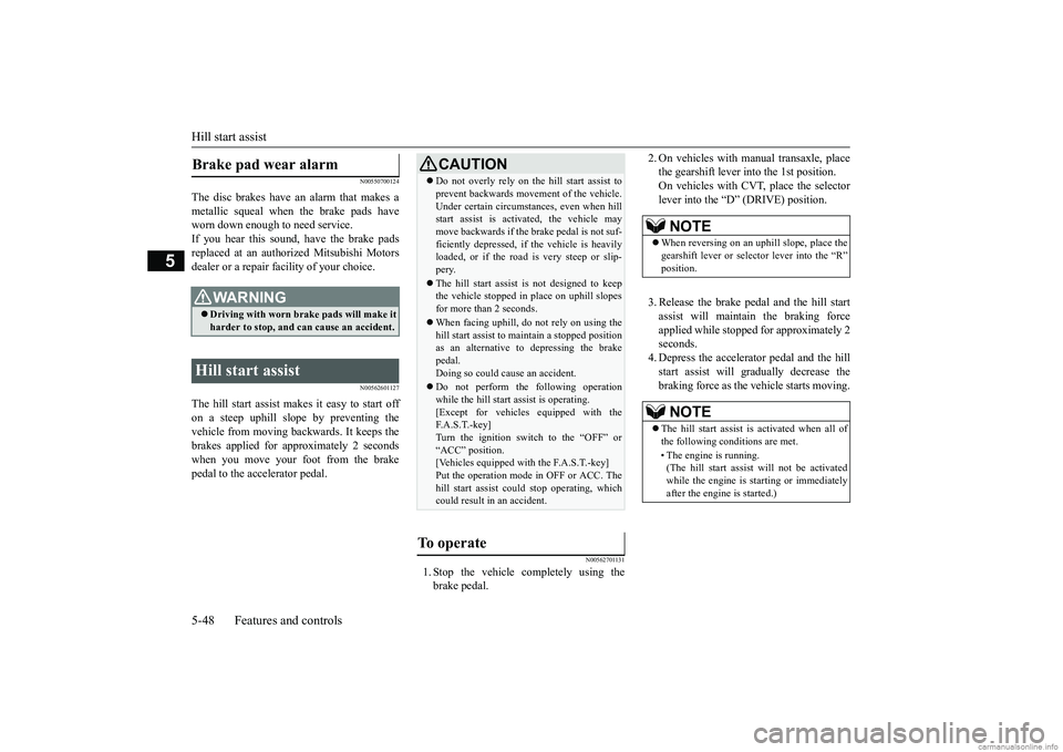 MITSUBISHI MIRAGE G4 2019 Owners Manual (in English) Hill start assist 5-48 Features and controls
5
N00550700124
The disc brakes have an alarm that makes a metallic squeal when the brake pads have worn down enough to need service.If you hear this sound, MITSUBISHI MIRAGE G4 2019 Owners Manual (in English) Hill start assist 5-48 Features and controls
5
N00550700124
The disc brakes have an alarm that makes a metallic squeal when the brake pads have worn down enough to need service.If you hear this sound,