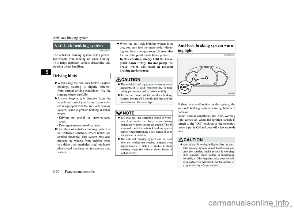 MITSUBISHI MIRAGE G4 2019 (in English) User Guide Anti-lock braking system 5-50 Features and controls
5
N00517900338
The anti-lock braking system helps prevent the wheels from locking up when braking. This helps maintain ve
hicle drivability and
st MITSUBISHI MIRAGE G4 2019 (in English) User Guide Anti-lock braking system 5-50 Features and controls
5
N00517900338
The anti-lock braking system helps prevent the wheels from locking up when braking. This helps maintain ve
hicle drivability and
st