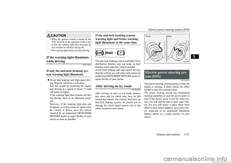 MITSUBISHI MIRAGE G4 2019 Owners Manual (in English) Electric power steering system (EPS)
Features and controls 5-51
5
N00531700604
Avoid hard braking and high-speed driv- ing. Stop the vehicl
e in a safe place.
Test the system by restarting the MITSUBISHI MIRAGE G4 2019 Owners Manual (in English) Electric power steering system (EPS)
Features and controls 5-51
5
N00531700604
Avoid hard braking and high-speed driv- ing. Stop the vehicl
e in a safe place.
Test the system by restarting the
