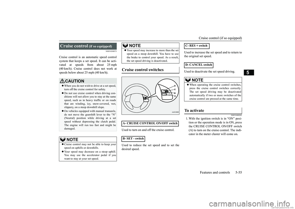 MITSUBISHI MIRAGE G4 2019 Owners Manual (in English) Cruise control (if so equipped) Features and controls 5-55
5
N00518300573
Cruise control is an
automatic speed control
system that keeps a set speed. It can be acti-vated at speeds from about 25 mp MITSUBISHI MIRAGE G4 2019 Owners Manual (in English) Cruise control (if so equipped) Features and controls 5-55
5
N00518300573
Cruise control is an
automatic speed control
system that keeps a set speed. It can be acti-vated at speeds from about 25 mp