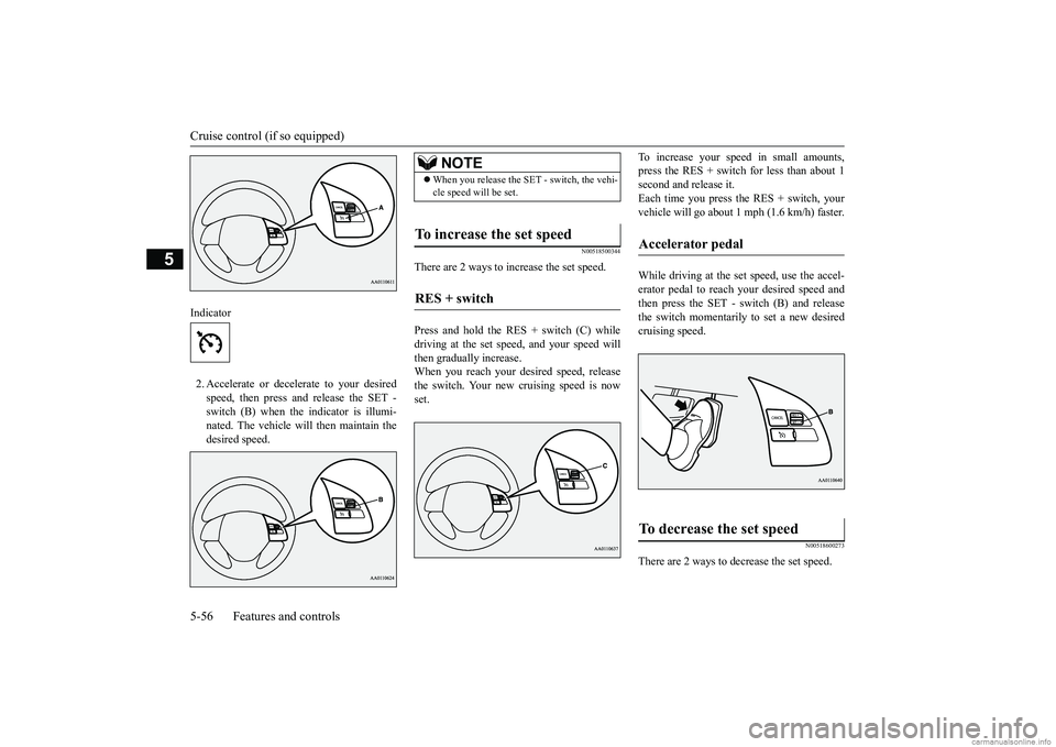 MITSUBISHI MIRAGE G4 2019 Owners Manual (in English) Cruise control (if so equipped) 5-56 Features and controls
5
2. Accelerate or
decelerate to your desired
speed, then press and release the SET - switch (B) when the indicator is illumi-nated. The v MITSUBISHI MIRAGE G4 2019 Owners Manual (in English) Cruise control (if so equipped) 5-56 Features and controls
5
2. Accelerate or
decelerate to your desired
speed, then press and release the SET - switch (B) when the indicator is illumi-nated. The v